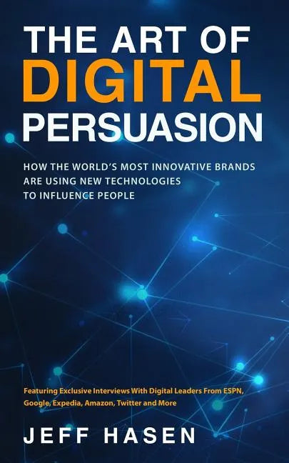 The Art of Digital Persuasion: How the World's Most Innovative Brands Are Using New Technologies to Influence People - Paperback