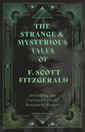 The Strange & Mysterious Tales of F. Scott Fitzgerald - Including the Curious Case of Benjamin Button - Paperback