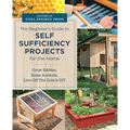 Beginner's Guide to Self Sufficiency Projects for the Home: Grow Edibles, Raise Animals, Live Off the Grid & DIY - Paperback