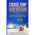 Cruise Ship Vacation: My Top Tips, Tricks 'N' Hacks To Ensure Your Cruises Are The Best - Paperback
