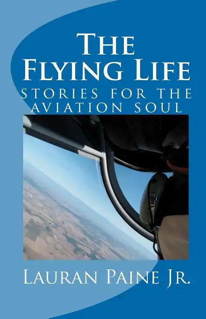 The Flying Life: stories for the aviation soul - Paperback