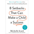 Eight Setbacks That Can Make a Child a Success: What to Do and What to Say to Turn Failures Into Character-Building Moments - Hardcover