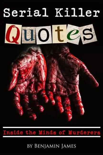 Serial Killer Quotes: Inside the Minds of Murderers - Paperback