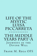 Life of the Mystic Luisa Piccarreta: Journeys in the Divine Will, the Middle Years - Part-A - Paperback