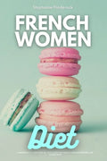 French Women Diet: A Beginner's 3-Week Step-by-Step Guide for Weight Loss with Recipes and a Meal Plan - Paperback