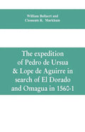 The expedition of Pedro de Ursua & Lope de Aguirre in search of El Dorado and Omagua in 1560-1 - Paperback