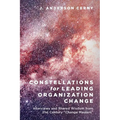 Constellations for Leading Organization Change: Interviews and Shared Wisdom from 21st Century "Change Masters" - Paperback