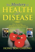 The Mystery of Health and Disease: Why We Get Sick, How We Can Reduce Illnesses Lastly, Be Aware; It May Save Your Life - Paperback