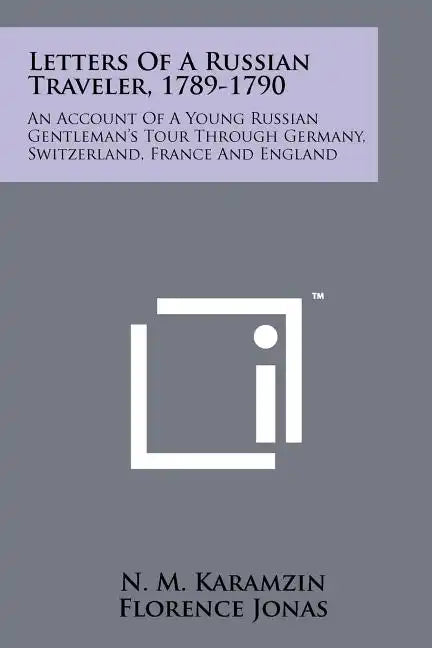 Letters Of A Russian Traveler, 1789-1790: An Account Of A Young Russian Gentleman's Tour Through Germany, Switzerland, France And England - Paperback