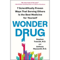 Wonder Drug: 7 Scientifically Proven Ways That Serving Others Is the Best Medicine for Yourself - Paperback