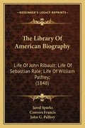 The Library of American Biography: Life of John Ribault; Life of Sebastian Rale; Life of William Palfrey; (1848) - Paperback