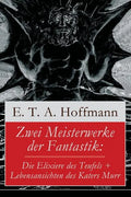 Zwei Meisterwerke der Fantastik: Die Elixiere des Teufels + Lebensansichten des Katers Murr: Zwei Romane von dem Meister der schwarzen Romantik - Paperback