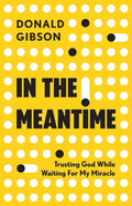 In the Meantime: Trusting God While Waiting For My Miracle - Paperback