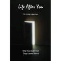 Life After You: What Your Death From Drugs Leaves Behind - Paperback