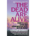 The Dead Are Alive: They Can and Do Communicate with You - Paperback