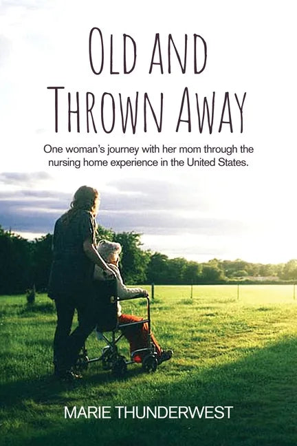Old and Thrown Away: One woman's journey with her mom through the nursing home experience in the United States - Paperback