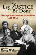 Let Justice Be Done: Writings from American Abolitionists, 1688-1865 - Paperback
