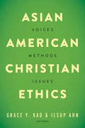 Asian American Christian Ethics: Voices, Methods, Issues - Paperback