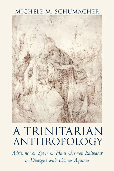 A Trinitarian Anthropology: Adrienne von Speyr and Hans Urs von Balthasar in Dialogue with Thomas Aquinas - Paperback