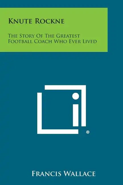 Knute Rockne: The Story of the Greatest Football Coach Who Ever Lived - Paperback