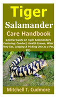 Tiger Salamander Care Handbook: General Guide on Tiger Salamanders Fostering; Conduct, Health Issues, What They Eat, Lodging & Picking One as a Pet, E - Paperback