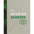 Interior Gardens: Designing and Constructing Green Spaces in Private and Public Buildings - Hardcover