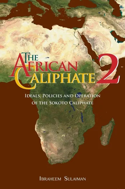 The African Caliphate 2: Ideals, Policies and Operation of the Sokoto Caliphate - Hardcover