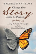 Change Your Story-Despite the Diagnosis: Living Well with Fibromyalgia and Other Mental Health Illness - Paperback