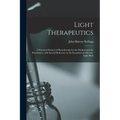 Light Therapeutics; a Practical Manual of Phototherapy for the Student and the Practitioner, With Special Reference to the Incandescent Electric-light - Paperback