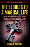 The Secrets to a Magical Life: Learn 104 Strategies To Live Before You Die, Your Master Key To Unlock Happiness, Fulfillment & Success, The A To Z of - Paperback
