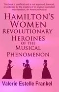 Hamilton's Women: Revolutionary Heroines of the Musical Phenomenon - Paperback