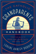 Catholic Grandparents Handbook: Creative Ways to Show Love, Share Faith, and Have Fun - Paperback