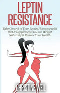 Leptin Resistance: Take Control of Your Leptin Hormone with Diet & Supplements to Lose Weight Naturally & Restore Your Health - Paperback