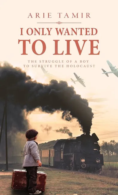 I Only Wanted to Live: A WW2 Young Jewish Boy Holocaust Survival True Story - Hardcover