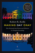 Making Gay Okay: How Rationalizing Homosexual Behavior Is Changing Everything - Paperback