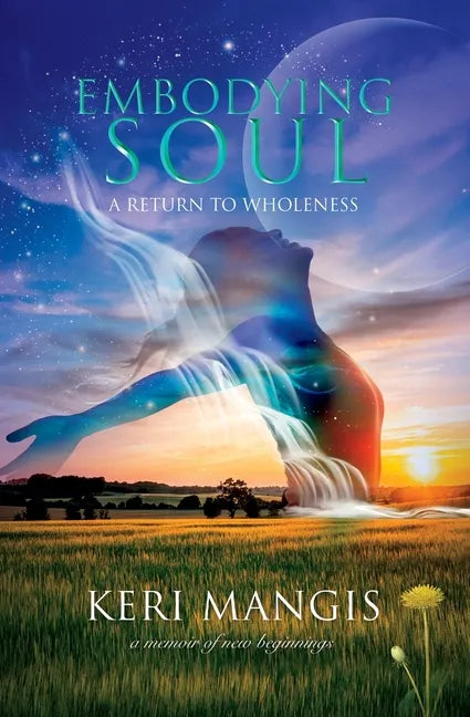 Embodying Soul: A Return to Wholeness: A Memoir of New Beginnings - Paperback
