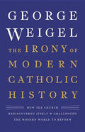 The Irony of Modern Catholic History: How the Church Rediscovered Itself and Challenged the Modern World to Reform - Hardcover
