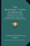 The Biochemic System Of Medicine: Comprising The Theory, Pathological Action, Therapeutical Application, Materia Medica And Repertory Of Schuessler's - Paperback