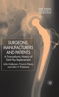Surgeons, Manufacturers and Patients: A Transatlantic History of Total Hip Replacement - Hardcover