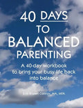 40-Days to Balanced Parenting: How to Bring Your Busy Life Back into Balance - Paperback
