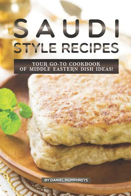 Saudi Style Recipes: Your Go-To Cookbook of Middle Eastern Dish Ideas! - Paperback