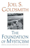 The Foundation of Mysticism: Spiritual Healing Principles of the Infinite Way - Paperback