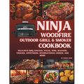 Ninja Woodfire Outdoor Grill & Smoker Cookbook: Delicious Recipes for BBQ Chicken, Steak, Ribs, Seafood, Veggies, Appetizers, International Dishes, an - Paperback