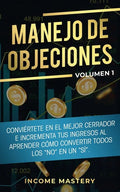 Manejo de Objeciones: Conviértete en el Mejor Cerrador e Incrementa Tus Ingresos al Aprender Cómo Convertir Todos Los "No" en un "Sí" Volumen 1 - Paperback