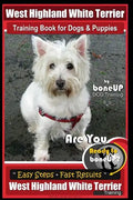 West Highland White Terrier Training Book for Dogs and Puppies by Bone Up Dog Training: Are You Ready to Bone Up? Easy Steps * Fast Results West Highl - Paperback