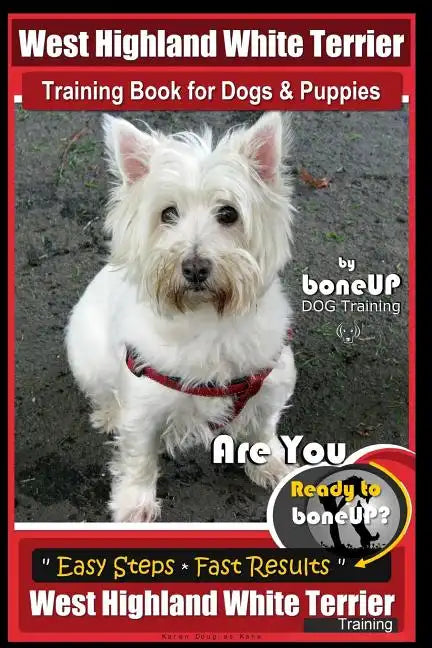 West Highland White Terrier Training Book for Dogs and Puppies by Bone Up Dog Training: Are You Ready to Bone Up? Easy Steps * Fast Results West Highl - Paperback