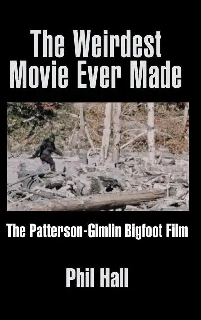 The Weirdest Movie Ever Made: The Patterson-Gimlin Bigfoot Film (hardback) - Hardcover