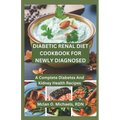 Diabetic Renal Diet Cookbook For Newly Diagnosed: A Complete Diabetes and Kidney Health Recipe - Paperback
