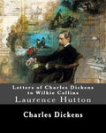 Letters of Charles Dickens to Wilkie Collins. By: Charles Dickens, By: Wilkie Collins, edited By: Laurence Hutton: Laurence Hutton (1843 - June 10, 19 - Paperback