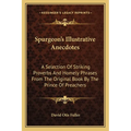 Spurgeon's Illustrative Anecdotes: A Selection Of Striking Proverbs And Homely Phrases From The Original Book By The Prince Of Preachers - Paperback